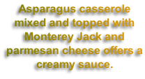 Asparagus casserole mixed and topped with Monterey Jack and parmesan cheese offers a creamy sauce.